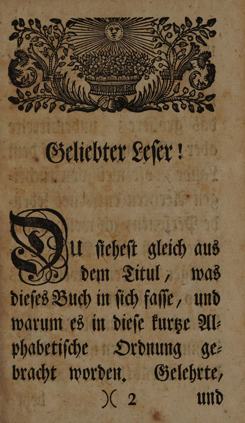 e Du ſcheſ RN And dem Titul, was — Bucht in ſich faſſe, und warum es in dieſe kurtze Al phabetiſche Ordnung ge⸗ bracht worden. Gelehrte, und