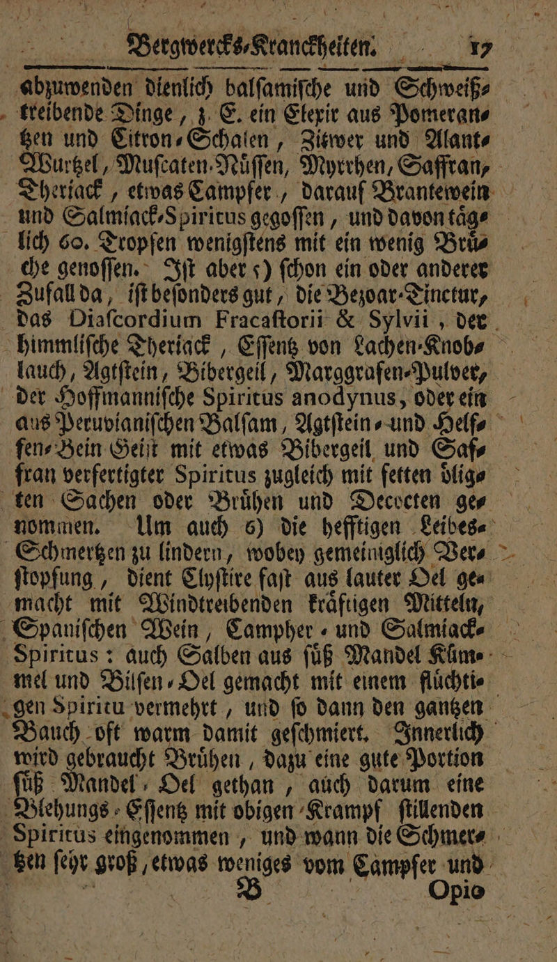 * treibende Dinge, z E. ein Elexir aus Pomeran⸗ Ken und Citron⸗Schalen, Zitwer und Alant⸗ che genoſſen. Iſt aber s) ſchon ein oder anderer lauch, Agtſtein, Bibergeil, Marggrafen⸗Pulver, ſen⸗Bein Geiſt mit etwas Bibergeil und Saf⸗ fran verfertigter Spiritus zugleich mit fetten dlig⸗ ſtopſung, dient Clyſtire faſt aus lauter Oel ge⸗ gen Spiritu vermehrt, und ſo dann den gantzen wird gebraucht Bruͤhen, dazu eine gute Portion \ * 7 BlehungsEſſentz mit obigen Krampf ſtillenden