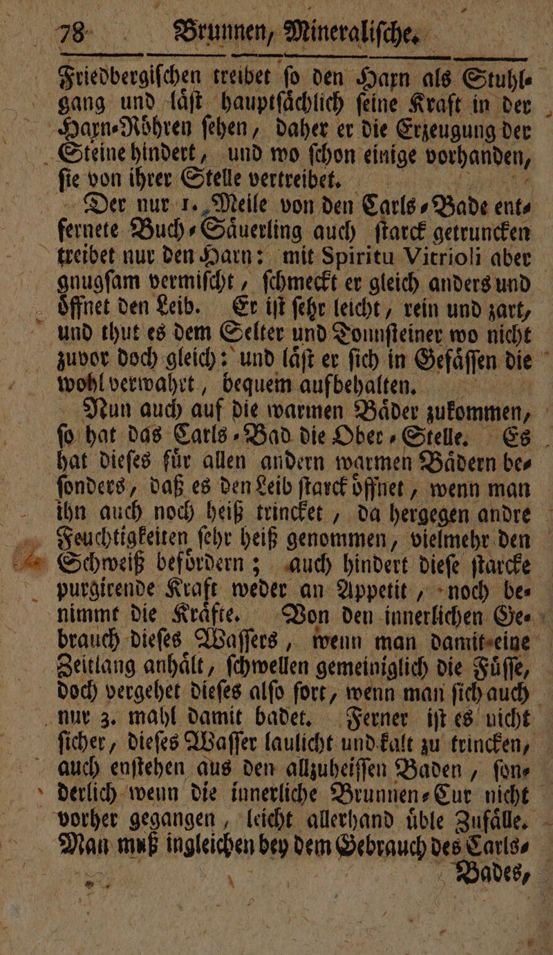 # r hon einige vorhanden, 2 fernete Buch⸗Saͤuerling auch ſtarck getruncken . * wohl verwahrt, bequem aufbehalten. ſonders, daß es den Leib ſtarck offnet, wenn man Schweiß befoͤrdern; auch hindert dieſe ſtarcke purgirende Kraft weder an Appetit, noch be⸗ Zeitlang anhält, ſchwellen gemeiniglich die Fuͤſſe, doch vergehet dieſes alſo ſort, wenn man ſich auch derlich wenn die innerliche Brunnen⸗Cur nicht Man muß ingleichen bey dem Gebrauch des Carls⸗