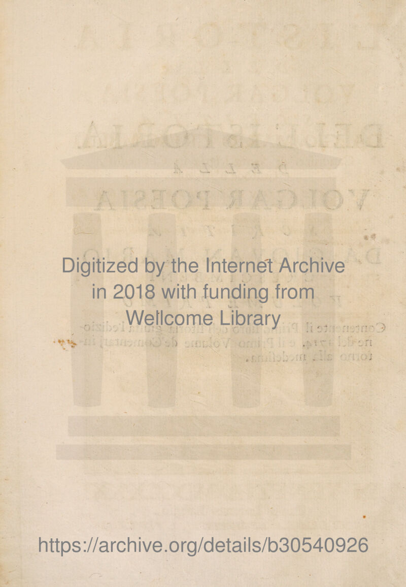* ' Digitized by thè Interne! Archi ve • .. - V. . . , V . in 2018 with funding from Wellcome Library <r i > ;• n ' i ,...: i, n . - * https://archive.org/details/b30540926