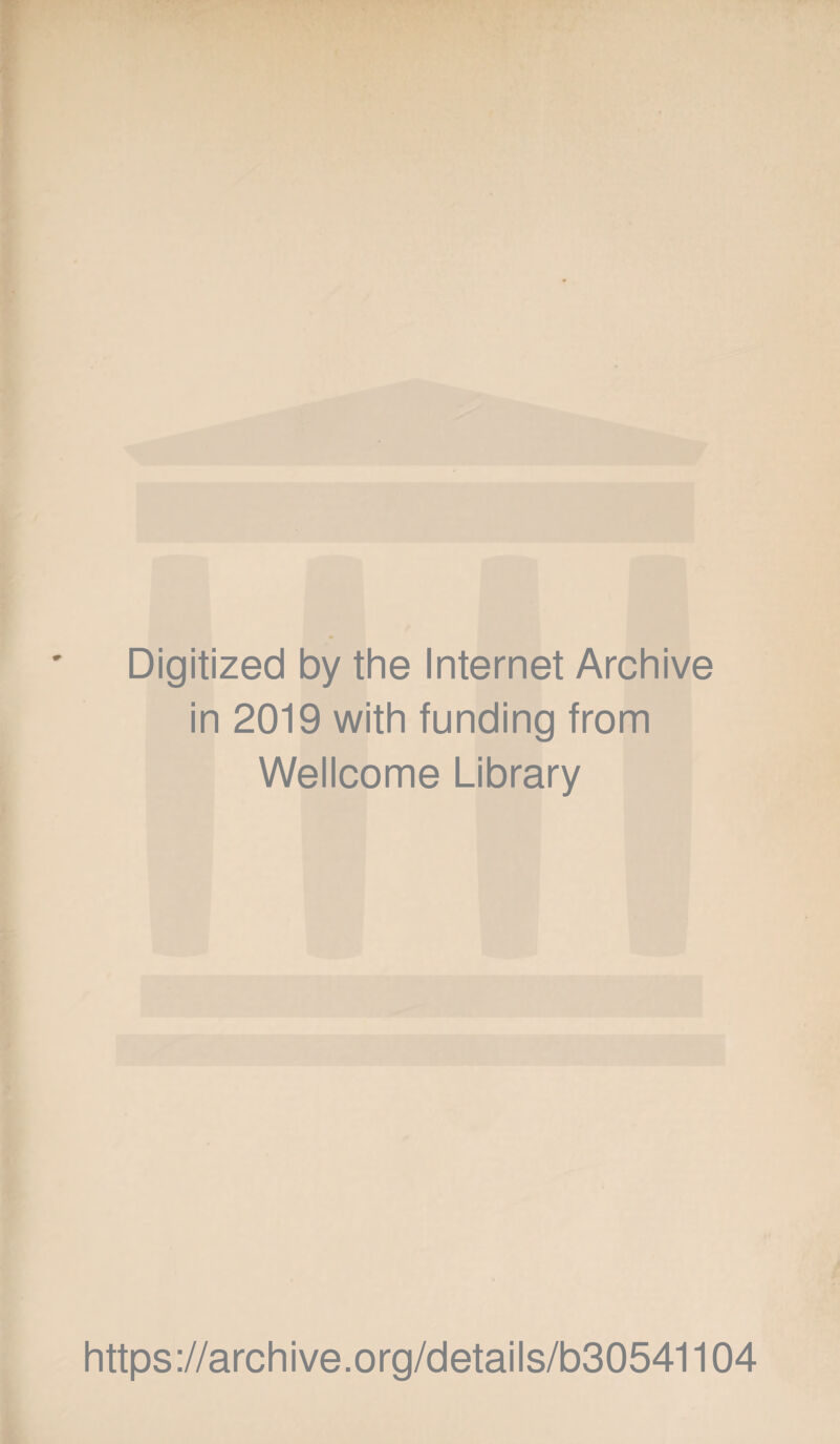 Digitized by the Internet Archive in 2019 with funding from Wellcome Library https ://archive.org/details/b30541104