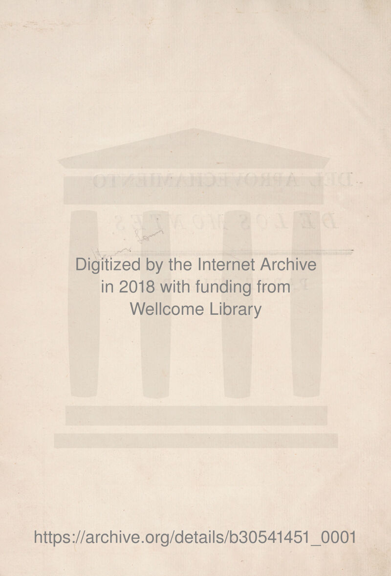 Digitized by the Internet Archive in 2018 with funding from Wellcome Library https://archive.org/details/b30541451_0001