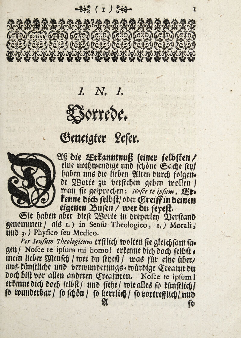 Siß bi^ mtffmmnuß f^iwei; fdbßen / eine net^t^enDige imo fcti^ue 0ac^e fep/ ^(iDfn miö Dtc ItfDen Slltcn Mircf) fofgen# M SBocte ju berflc&m gelten ttoOen / tl'ön fie ßCfpVO^m ? te ipßm, biib fifibji/ oDce (Buiifmbiimn agmett Bufc«/ wer b» feyefi* 0fe 5ßl>en nbec tiefe 2Borte in ttetetlei; Q3ft^anö genommen/ nf^ I.> in Senfu Xheologico, z,J Moralin UnO 3‘) Phyfico feu Medico. senfum iheohgkum erflüc^ itoiteu fte öfeic^fßm fa^ gen/ Nofee tc ipfum mi bomol ctfenne tict) to^ feiDft # mein iietec SSTienfe^ / itiE tu fet^f! / ttnö für eine öBet/ nuö. fönfllicBc unt termunterungö^mfirtige (Kreatur tu tocOBifitor allen anteten ilreaiuren. Kofee te ipfüml ernenne ticB tocB (Wl unt fie§e/ ttiealle^ fo fön^Ii^i fo mmtHtl fofe^Bn/ (omtum^lmb \ 1