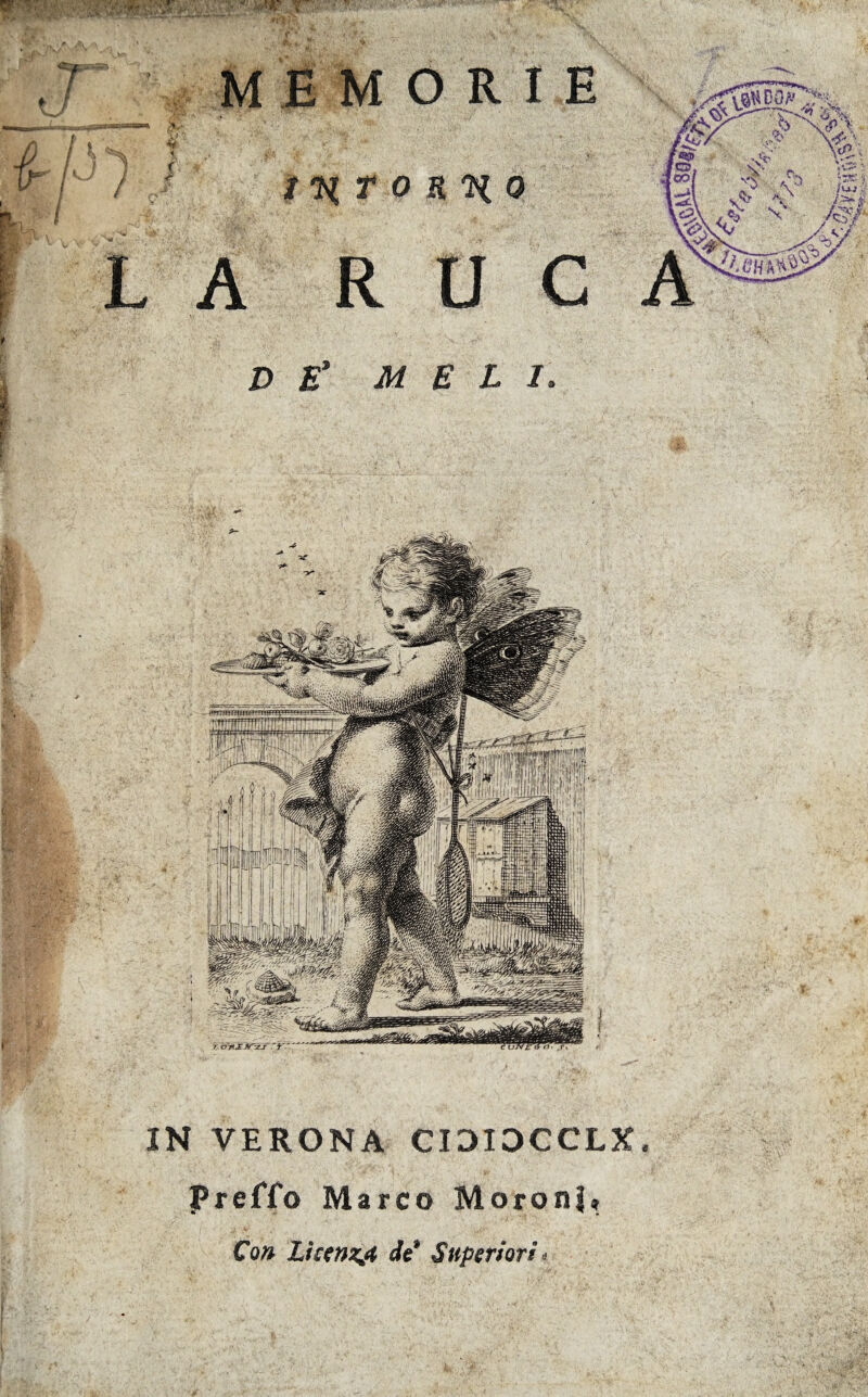 MEMORIE l n T 0 & H 0 R U C liBH'Vfèi* I DE* M E L IN VERONA CIDIDCCLX. JPreffo Marco MoronJ» Con Licenzi de* Superiori *