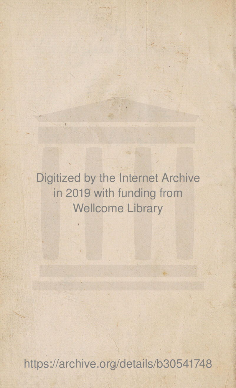 * Digitized by the Internet Archive in 2019 with funding from Wellcome Library ' / \ ■f. • ' y ’i https://archive.org/details/b30541748