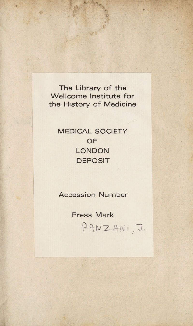 The Library of thè Wellcome Institute for thè History of Medicine MEDICAL SOCIETY OF LONDON DEPOSIT Accession Number Press Mark P f\ fV ~Z~ A- M I X ' /