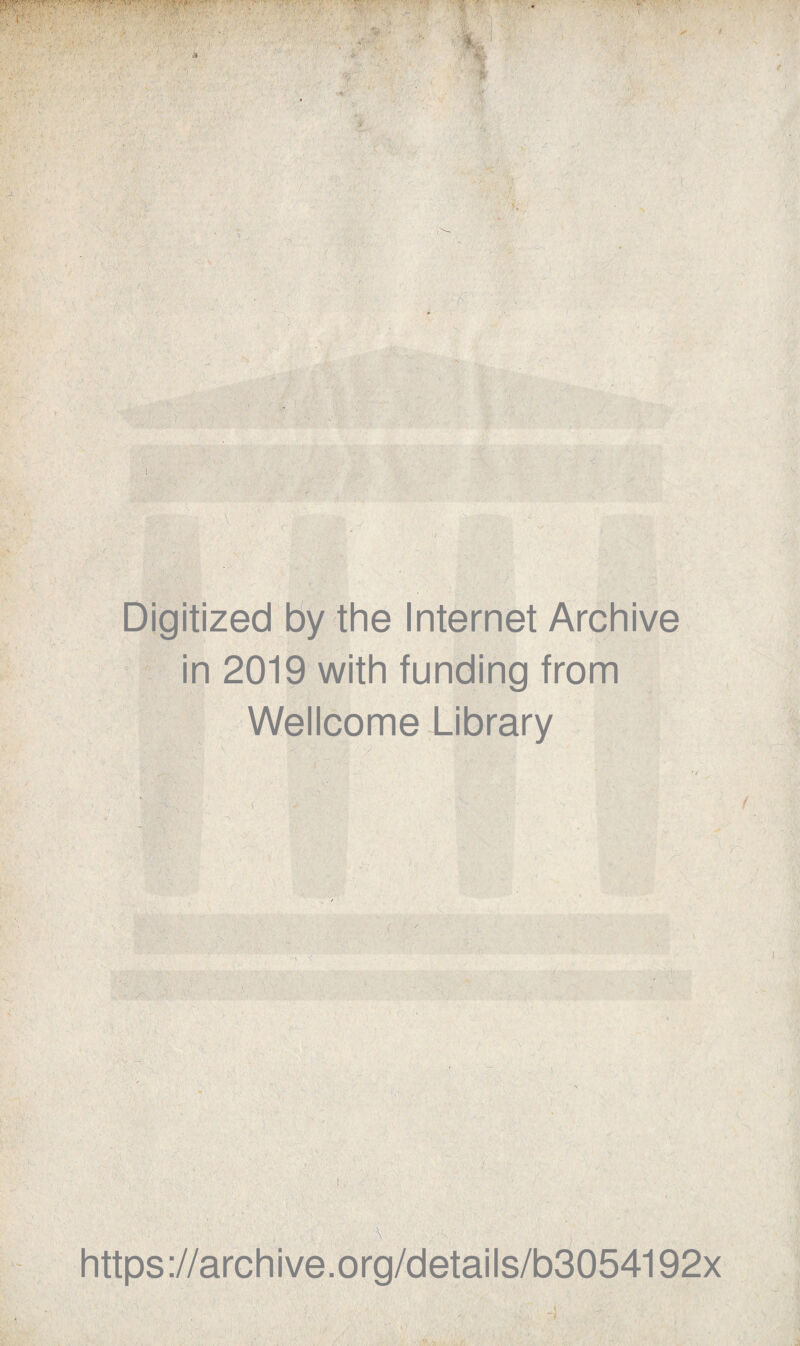 • * V Digitized by thè Internet Archive in 2019 with funding from Wellcome Library ✓ https://archive.org/details/b3054192x