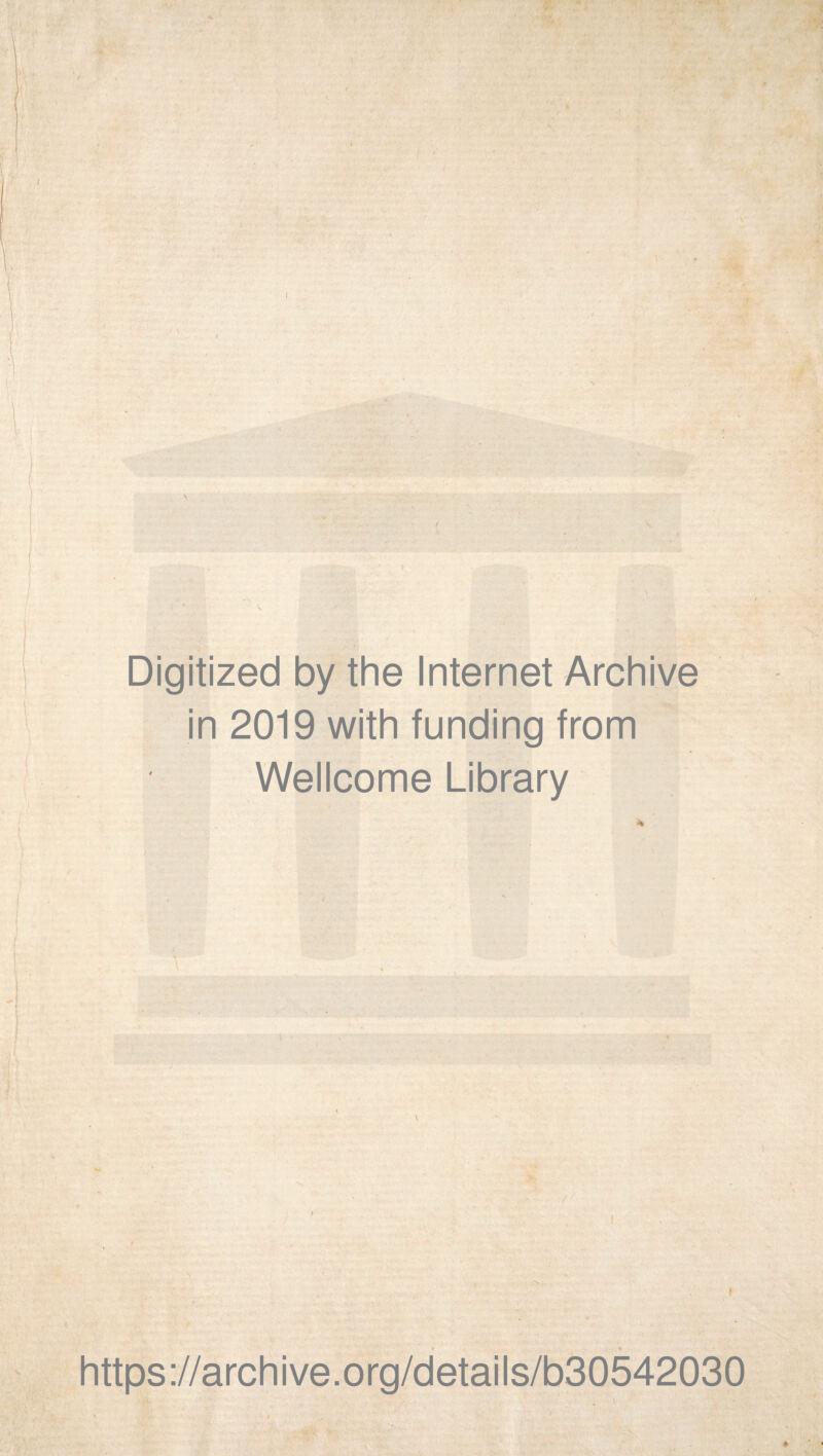 Digitized by the Internet Archive in 2019 with funding from Wellcome Library . ■ https://archive.org/details/b30542030