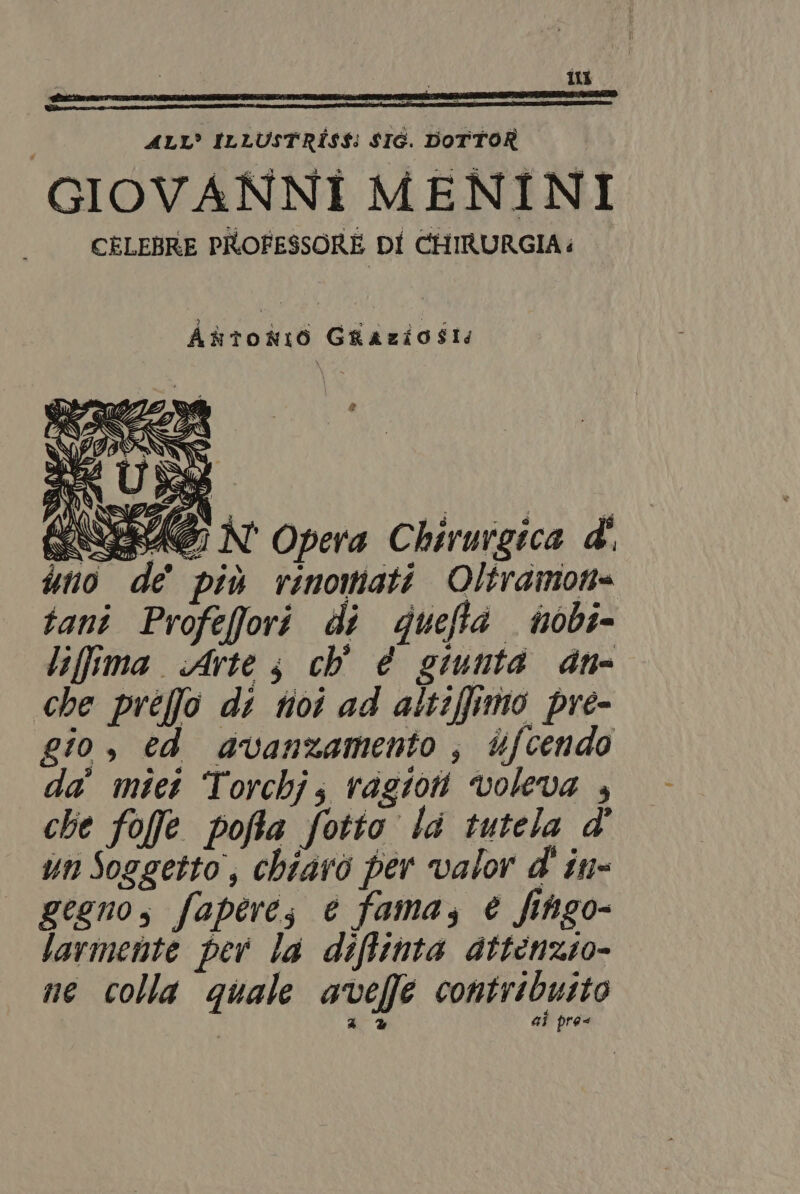 113 ALL’ ILLUSTRÎS$: SIG. DOTTOR GIOVANNI MENINI CELEBRE PROFESSORE DI CHIRURGIA: Aftonio Giaziosi: $ Seo; N' Opera Chirurgica d'