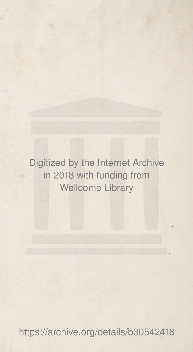 Digitized by the Internet Archive in 2018 with funding from Wellcome Library https://archive.org/details/b30542418