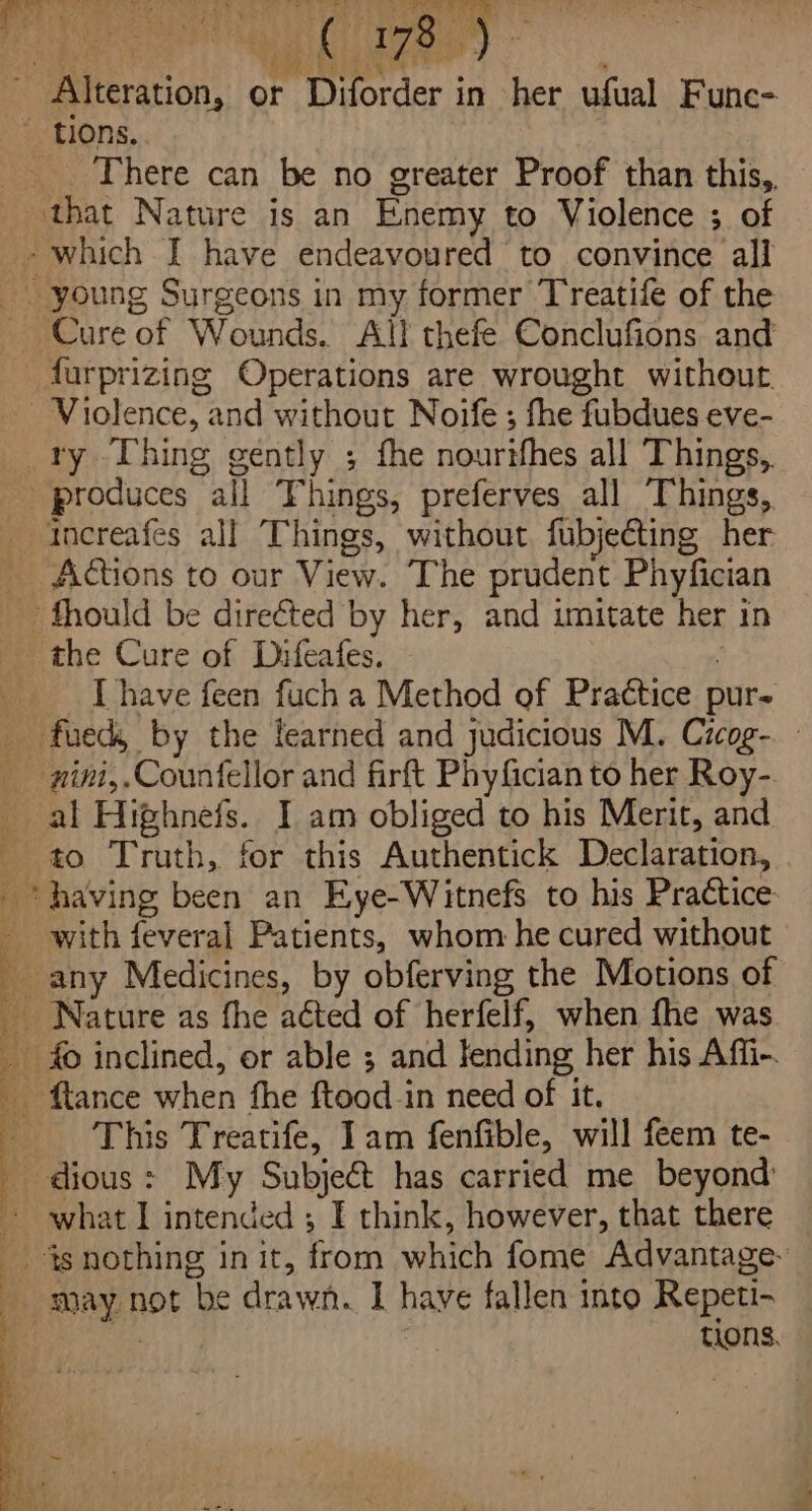 There can be no greater Proof than this,. Cure of Wounds. All thefe Conclufions and furprizing Operations are wrought without. increafes all Things, without. fubjecting her Actions to our View. The prudent Phyfician I have feen fuch a Method of Practice pur- nini,.Counfellor and firft Phyfician to her Roy-. to Truth, for this Authentick Declaration, This Treatife, Iam fenfible, will feem te- tions.