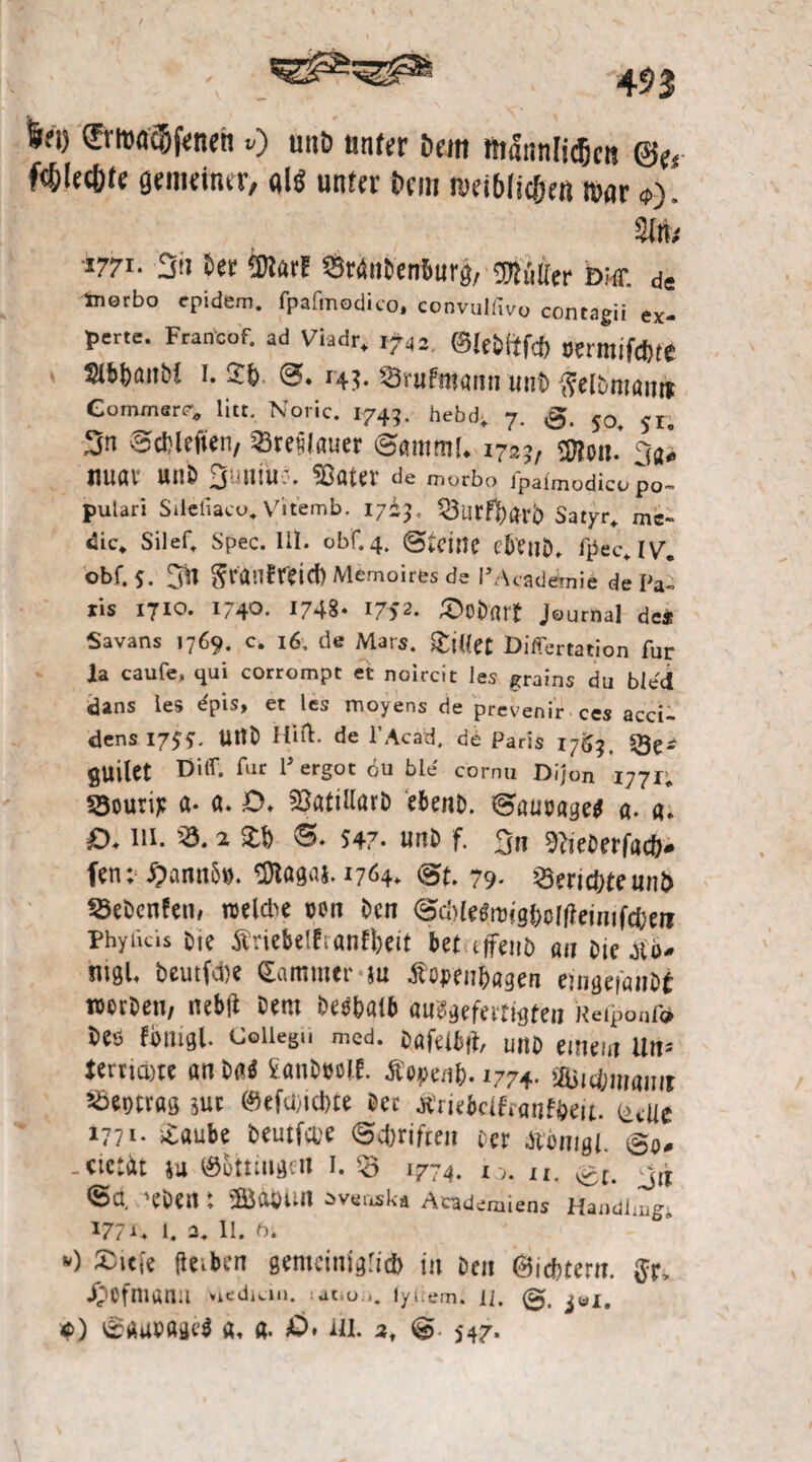 6fi) €ri»tf$feneh ») unO unter Dem männlidjett <3(s fc&Iec&te gemeiner, «1$ unter Dem »ei&Iic&en mar «>) •1771. 3« Ut xl ÜttnUmri, rnikv bar. de inerbo epidem. fpafmodico, convuifivo contagii ex¬ perte. Fran'cof. ad Viadr* ijr42. ®Ie&ftfc& t>etmtfd)te Sib^önbi 1. 4.^. @?« 14$. 23nifittönn unt $e[Dn?öinp Commerz litt. Noric. 1749. hebd* 7. so, slo 3n ©cblefien, Q3re^löuer ©ömmU 172?, ^oii. Oa* HUÖV UtlÖ Ouiliu:. «8atW de morbo fpafmodico po~ putari Sileliacu, Vitemb. 17*3. 23Utfort) Satyr* me* die* Silef* Spec. 111. obr.4. ©teilte tkuD. fpec* IV, obf. 5. Oft ^tanBreid) Memoires de PAcadömie de Pa» ris 1710. 1740. 1748. 1752. ^oDflrt Journal de* Savans 1769. c. 16, de Mars. ^UUt Differtation für la caufe. qui corrompt et noircit les grains du bled «Uns les dpis, et les moyens de prevenir ces acci- dens 17^. ttttO Hirt, de l’Acad. de Paris 17S3. s>3e- guilet Hilf, für P ergot cu ble cornu Dijon 1771; 53ouri^ ö* ö. O. 53ßttüarD ebenD. ©ammgetf <*. a* 0.111. 23.2 <5. 547. uns» f. 3n 9fteDerfac&* fen; J?ann&9. flftogaj. 1764. @t. 79. 23eric&tt un& 23et»cn?eii/ roeldje t>«m Den <3d)Ußtvigi)olffemifd)m Phyücis Die Äriebelfiönffeeit bet tffeiib au Die tfiu nigl. beutfdie Kammer m Bombagen eum'anH mtben; nebit Dem Deebalb au^efeitujten Reiponf* Des tömgl. Coiiegü med. Döfeibft, uno einem iltv terrid)te an Dß* SanDößlf. Äopen&.1774. XiSidjimw Sbemvös suc ®efü)ici)te Der Ä'rie&clfranfteit. ^vue 1771- £aube beutfoje (Sc&rifren Der Ä’bmgi. ©0, -«tctÄt su 0Dttingcn 1. 1774. I0. u< j(r ©a. ’eDen t ©ßölut averxska Atademiens Haxidlmg* 177 1. 2. 11. ft; v) £ic[e fteiben gemcini^icb in Den (Siebtem. ffp, /pefniana viediein. at.o>. lyi em. U. 4) ©ßuDßä^ «, a. £>. m. 2, © 547.