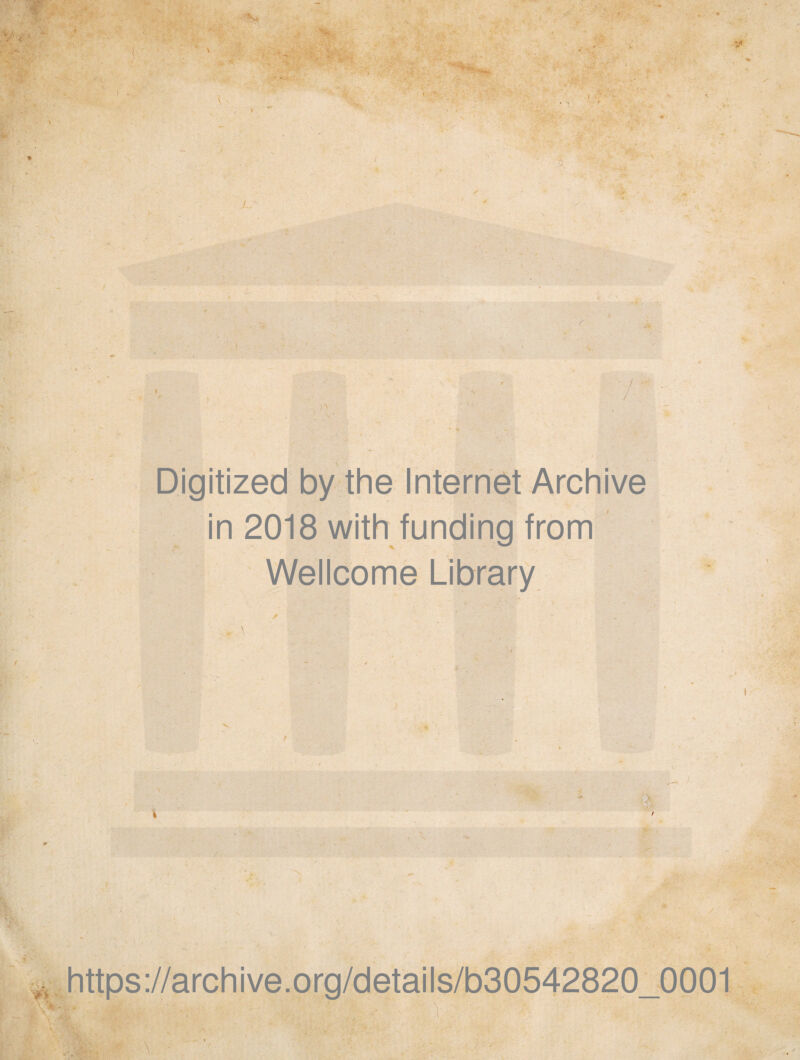 / i n Digitized by the Internet Archive in 2018 with funding from Wellcome Library > i https://archive.org/details/b30542820_0001 *