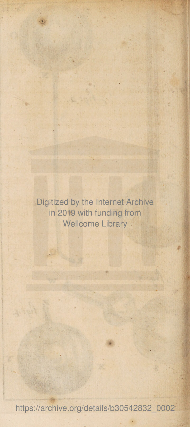 * - % -.1 Digitized by the Internet Archive in 2019 with funding frorh Wellcome Library . https://archive.org/details/b30542832_0002