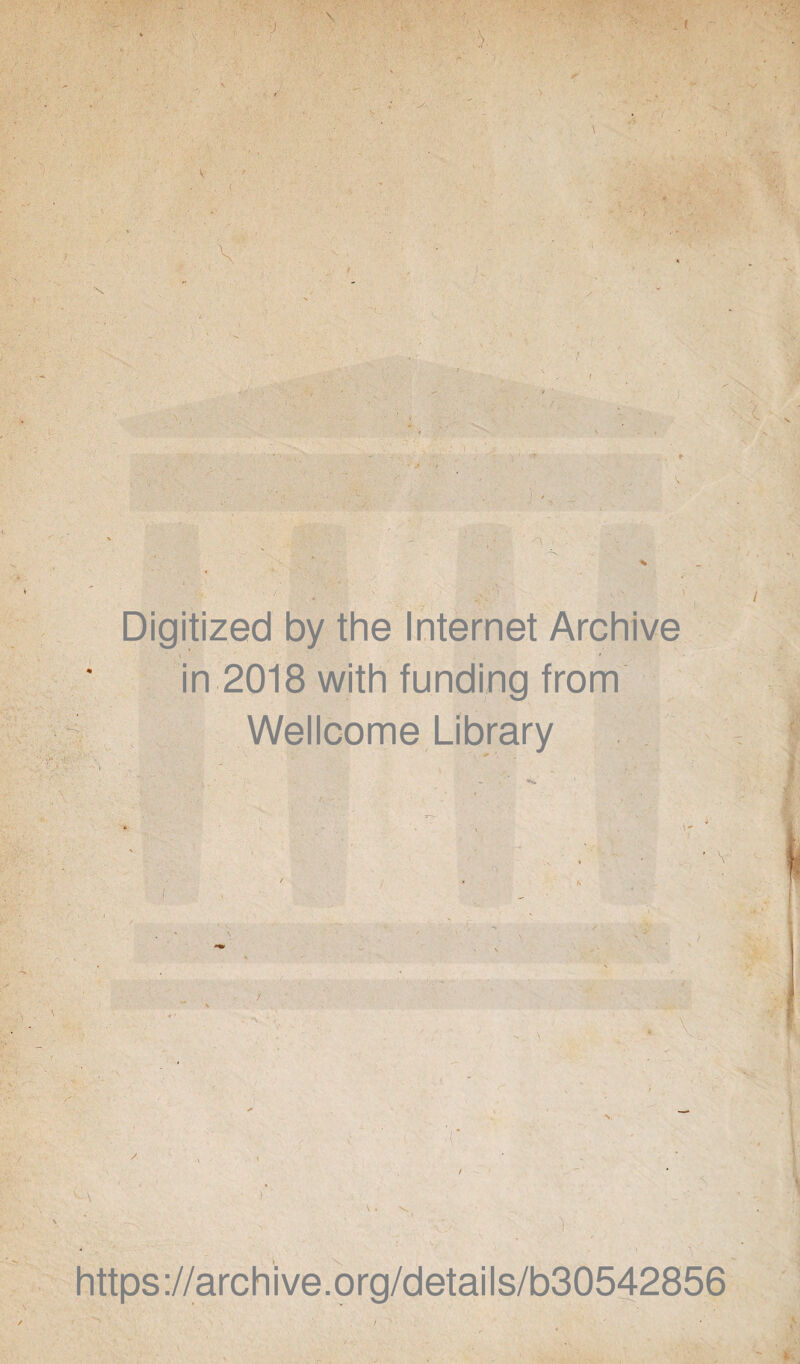 . i:- r*.' • y : . ; t ')■ X ■X V • ) : x y : ' -t ■ ’ ..'7 ' - Digitized by the Internet Archive V i * in 2018 with funding from Wellcome Lîbrary .. • - • • - V V https://archive.org/details/b30542856 *