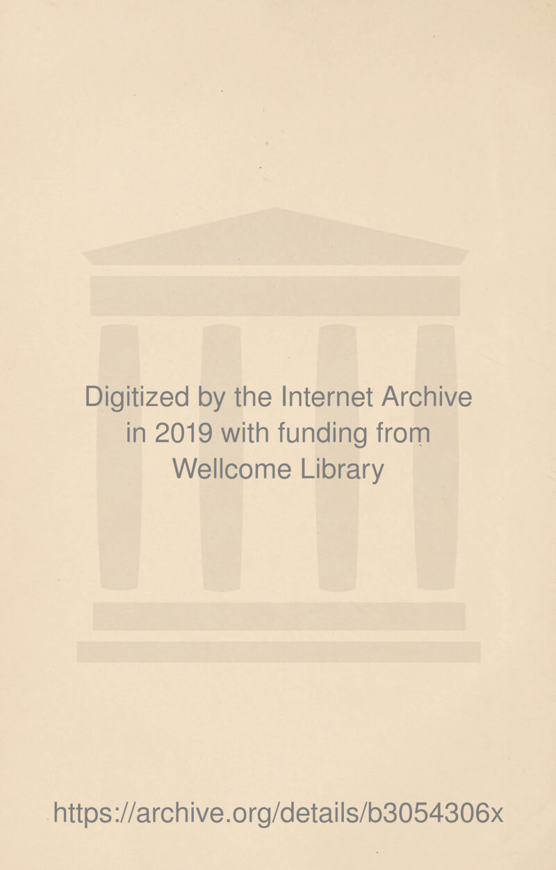 Digitized by the Internet Archive in 2019 with funding frorn Wellcome Library https://archive.org/details/b3054306x