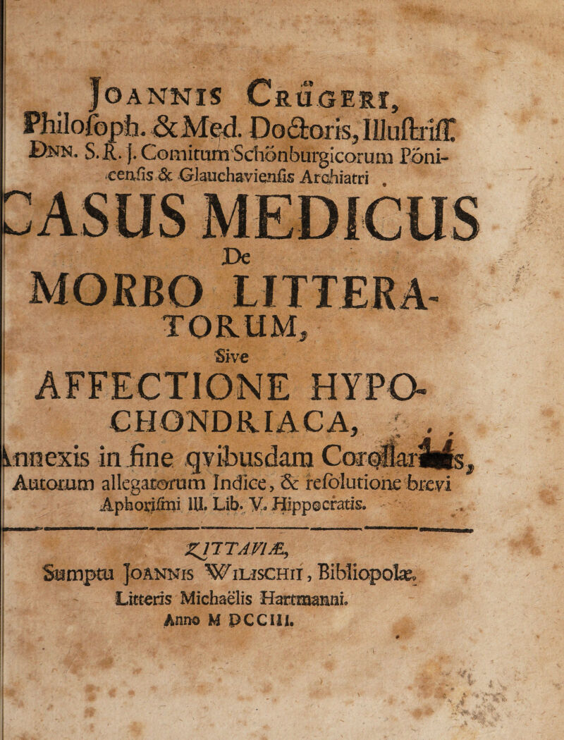 Sive innexis in fine qvihusdam Coidlarife^ Alitorum allegaturam Indice, & refolutiohe ferm Aphorifini IU. Lib. % Hipp©cfatis. Z17TAV1M, Sempra Joannis Wilischii, Bibliopolae Litteris Michaelis Hartmamni» Anno M DCCI1I.