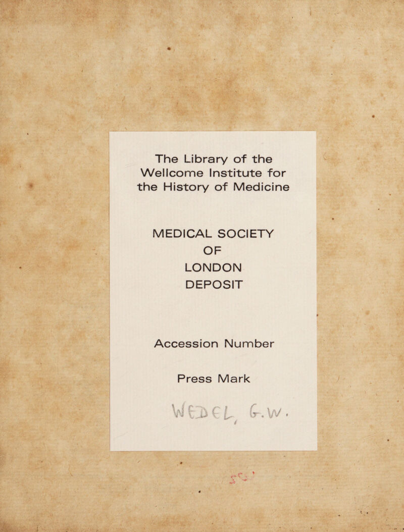 The Library of the Wellcome Institute for the History of Medicine MEDICAL SOCIETY OF LONDON DEPOSIT Accession Number Press Mark