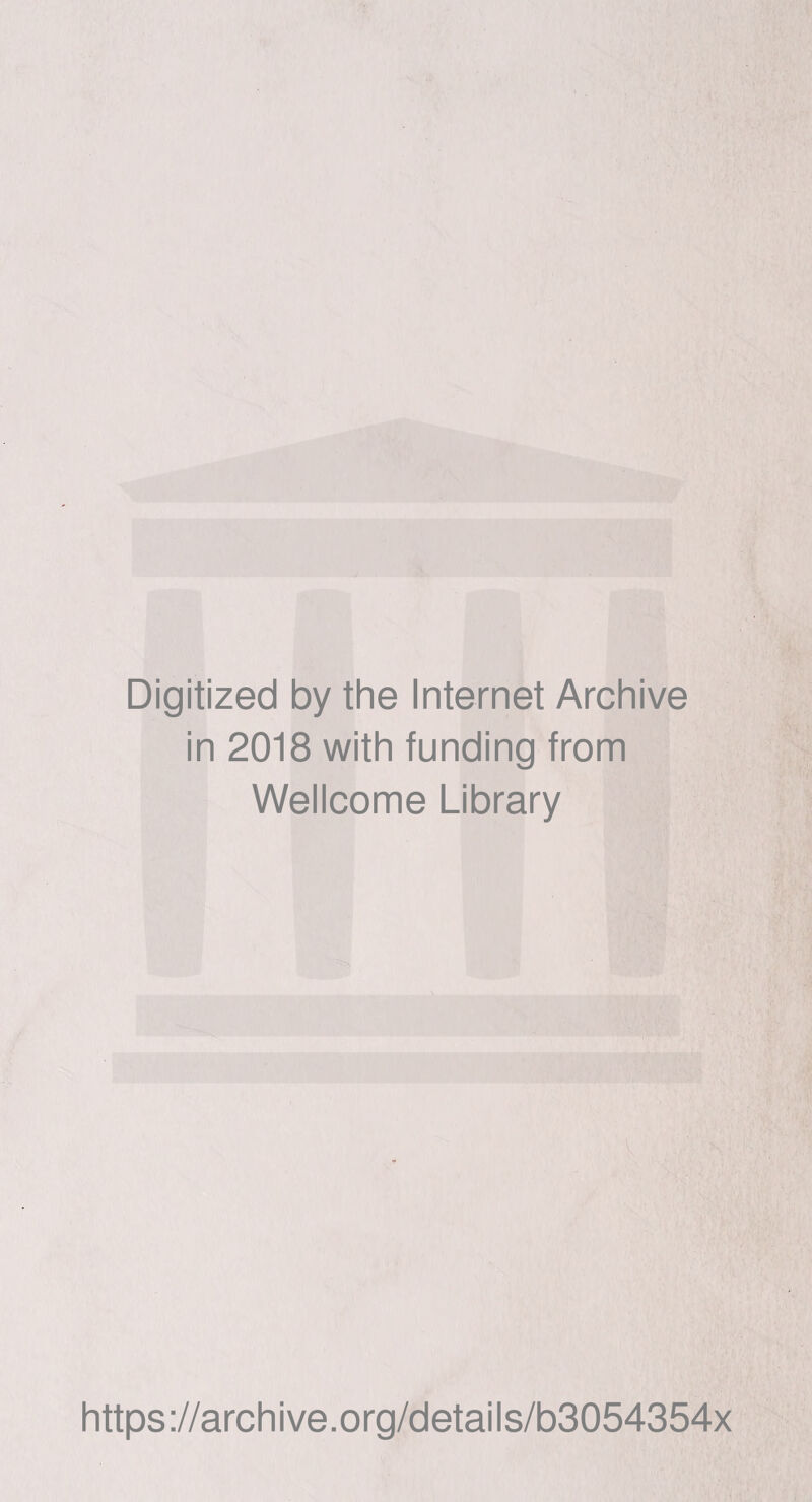 Digitized by the Internet Archive in 2018 with funding from Wellcome Library https://archive.org/details/b3054354x