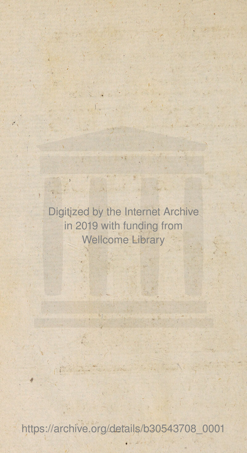Digitjzed by the Internet Archive in 2019 with funding from Wellcome Library ■ / 4 https://archive.org/detailVb30543708_0001 ■>