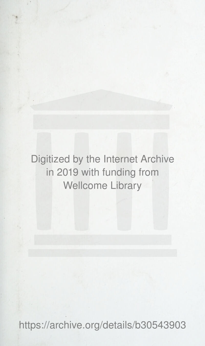 Digitized by thè Internet Archive in 2019 with funding from Wellcome Library https://archive.org/details/b30543903