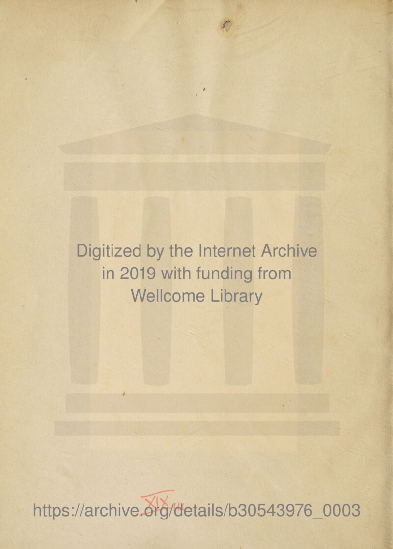 Digitized by the Internet Archive in 2019 with funding from Wellcome Library https://archive^AJetails/b30543976_0003