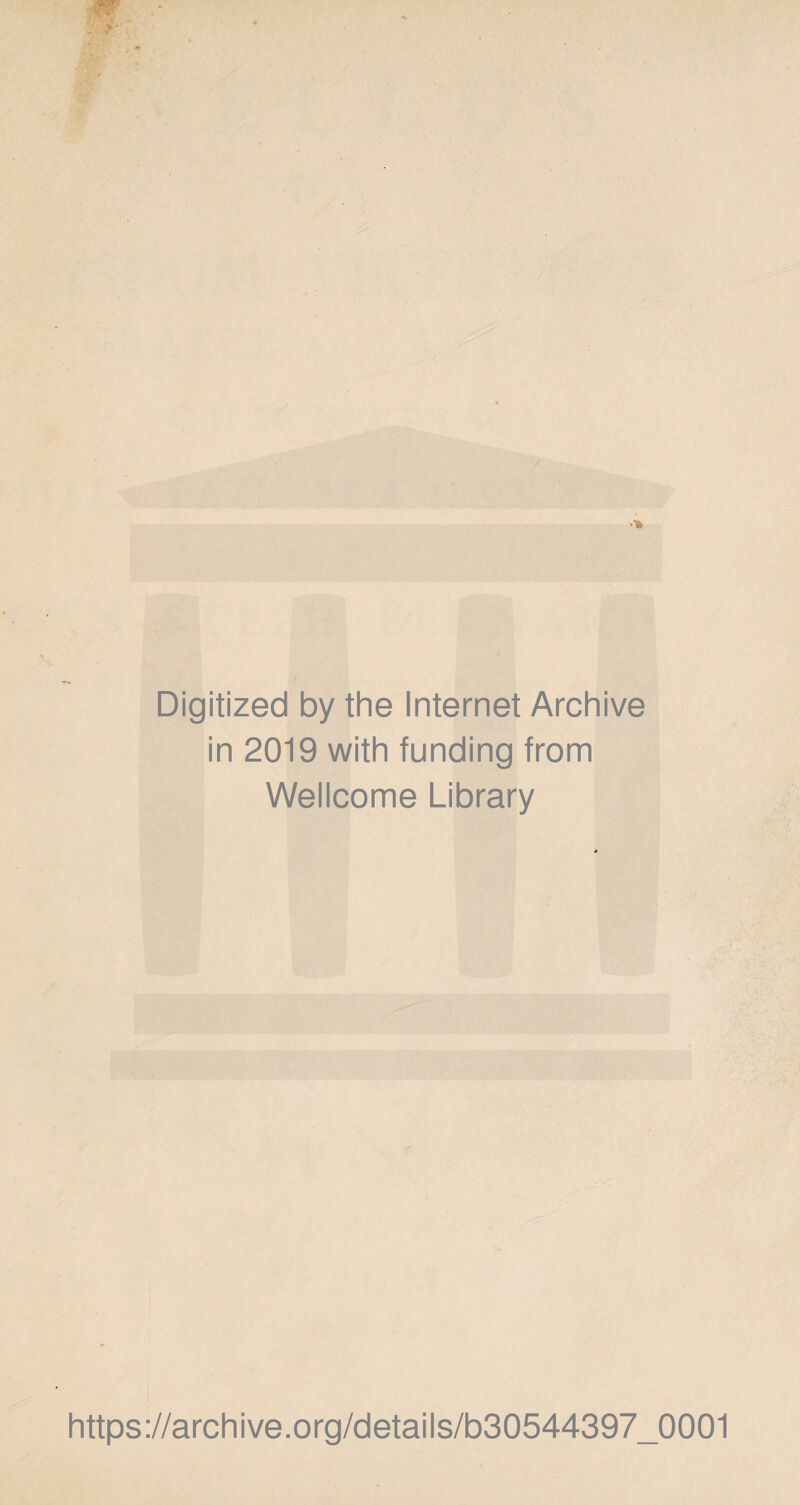 Digitized by the Internet Archive in 2019 with funding from Wellcome Library https://archive.org/details/b30544397_0001