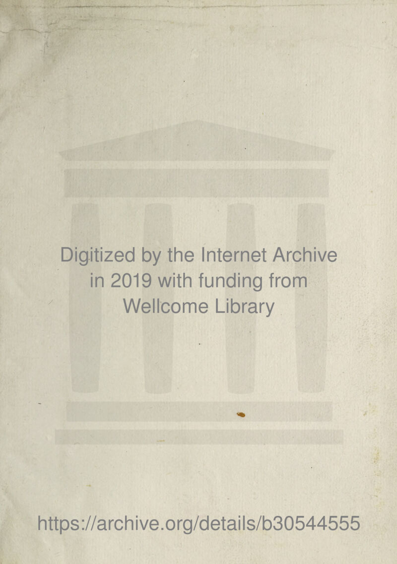 ■i • —'•rr Digitized by the Internet Archive in 2019 with funding from Wellcome Library https://archive.org/details/b30544555