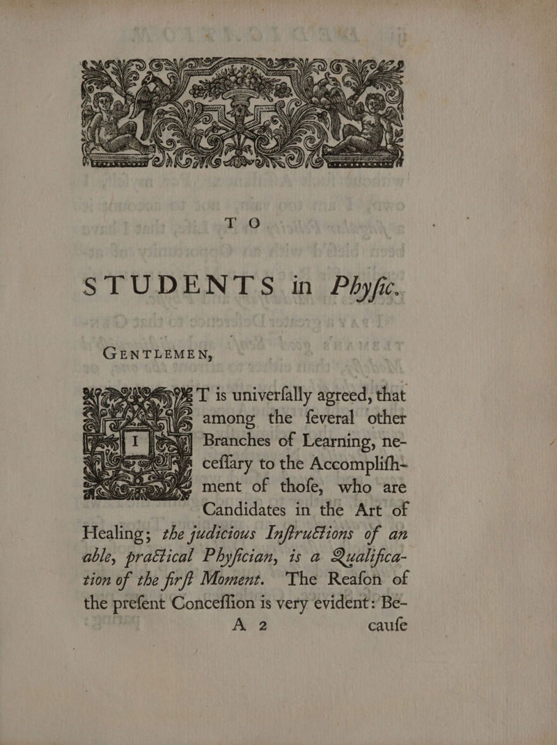 GENTLEMEN, MT is univerfally agreed, that f= among the feveral other %ay| Branches of Learning, ne- yyy ceflary to the Accomplifh- yy ment of thofe, who are Candidates in the Art of Healing; zhe judicious Inftruétions of an able, practical Phyfician, is a Qualifica- tion of the firft Moment. ‘The Reafon of the prefent Conceffion 1s very evident: Be- A 2 caufe