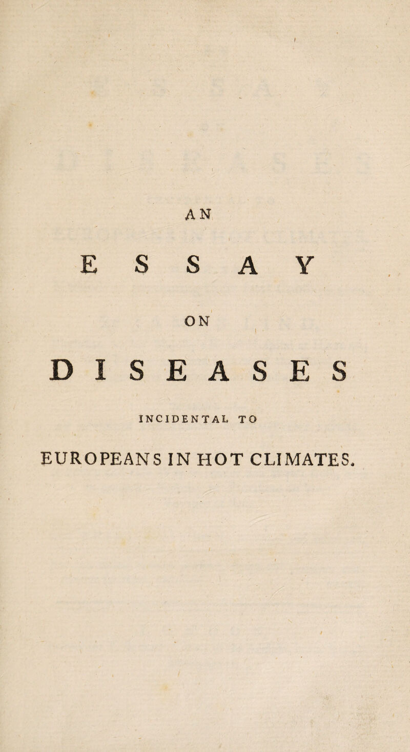 I AN i ESSAY ON I • DISEASES INCIDENTAL TO EUROPEANS IN HOT CLIMATES,