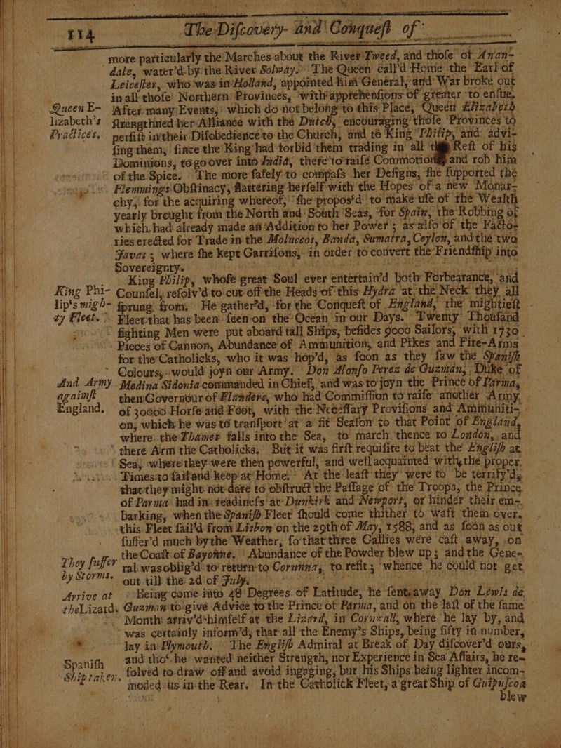 or A REGA noo er tee e, Queen E- lizabeth’s Practices. a ij AS yearly brought frow which, had already King Philip, whofe great Soul e mee And Army Medina Sidoniac of 30000 Horfe-atid Foot, with the Ncc-Mary Provilions and Aminunitis - on, which he was t0 tranfport ata fit Seafon to that Point of Enzland, that'they might not-dare to ob{trudt be if of the Troops, the Prince of Parma had in: teadinefs ar Dienkirk and J ¡ | The theCoatt:of Bayonne, * Abundance of the Powder blew up; and the Gen | ha ; er acu - Epi Searels l ER do “ Ae 1 GUE. 'énes. We ful ral wasoblig’d: to’ return to Corunna; to refit; “whence he could not get Arrive at ea : ces. away. theLizard. Guzman tog we Advice to the Prince of Parma, and on the lait of the fame — es Spanith and tho® he wanted neither