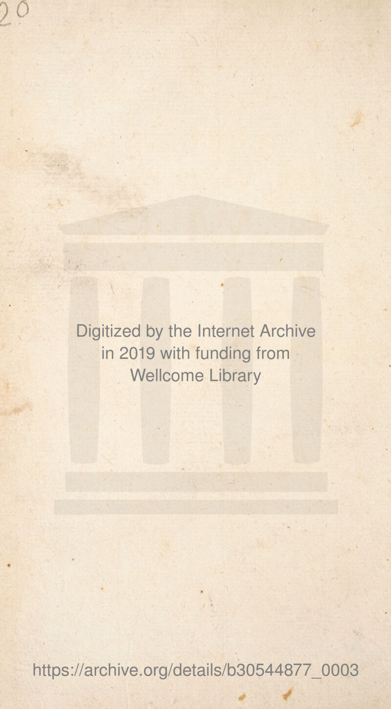 < - ■ . s Digitized by the Internet Archive in 2019 with funding from Wellcome Library ! ' https://archive.org/details/b30544877_0003 *