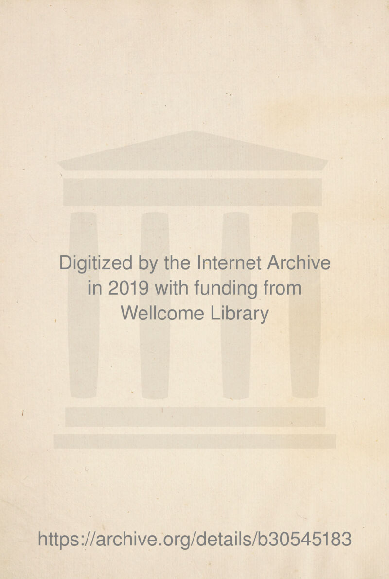 Digitized by the Internet Archive in 2019 with funding from Wellcome Library u https://archive.org/details/b30545183