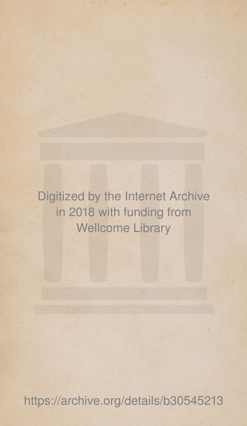 Digitized by the Internet Archive in 2018 with funding from Wellcome Library / / c https://archive.org/details/b30545213