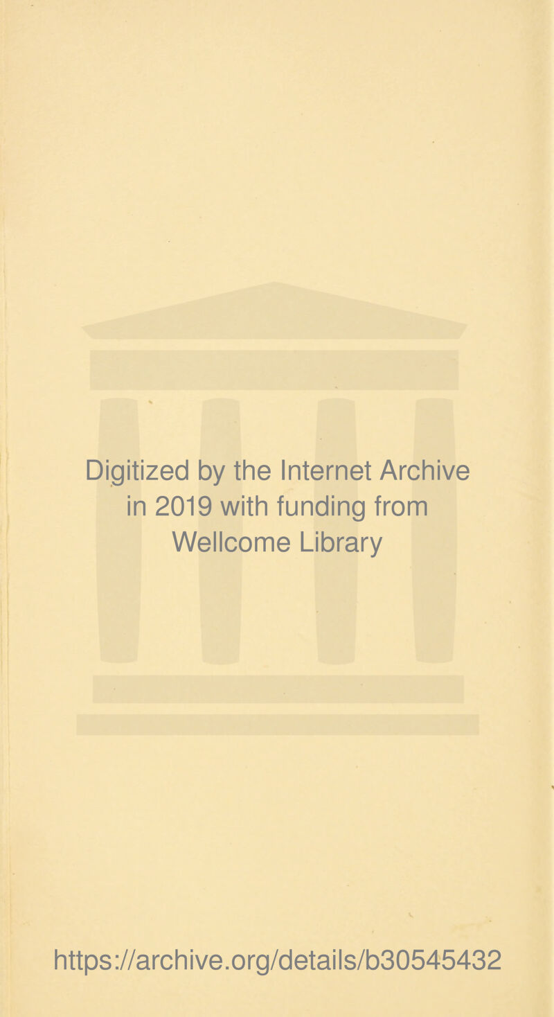 Digitized by the Internet Archive in 2019 with funding from Wellcome Library https ://arch i ve. o rg/detai Is/b30545432