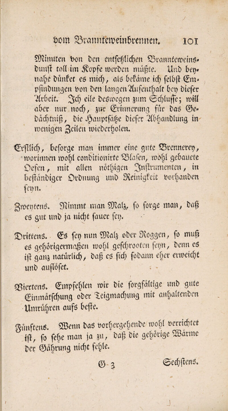 Dom SranntememDrcnnem loi CÜImuten Don i)en onffe|ficf}en Stannfcweing* Ounjl tof()im Äopfe merDcn mxifjte. Unb bep« na^e bünfet mid)^ al6 befdme kl) felbjl (£m=» pjinbungon Don ben langen 2(xifentfja(t bet) biefer Ikbcit eile beßmegen ^iim ©^(ufto; n)HI aber nur noef), jur (^rmnerung baS ©e** bdd)tmp, bie J^auptfd|e biefer'2(b.§anblung in-^ roenigen mieberl^olem CYjIlicb, beforge man immer eine gtifc !Brcnnerep^ 'morinnen mcf^l conbitionirfc Slafen/too^l gebauete Oefen ^ mit allen notbigen bejidnbiger Orbnung unb Steinigfeit Porbanben fenm i 3mci)fcnl klimmt man SKalj, fo fovge man, iJajl es gut unt> jo nid)t fauec fei). ®nfcenS. €s fe^ nun SDJalj obecStoggen^ fo muf) cS ge^ocigevmo^en mofii gefrfjrooten fe!)n, Denn eS ijl gonä natüt(i^> bap cs ftrf) fobonn ef^ev ermeic^t unb auflöfet. . • Viertens, ©npfe^fen mir bie jorgfäleigc unb gute €tnmatfc^ung cbcc teigmac^ung mit on^altcnbcn Umrüf^ven aufs bejle. fünftens. ®cnn baS oor^eege^enbe roofi! nevridjtet j(!, fo fcfie man ja p, bajj bie ge§ötige «Bärme ber ©ä^rung nicfit fetale. j ©ed)jfens. J