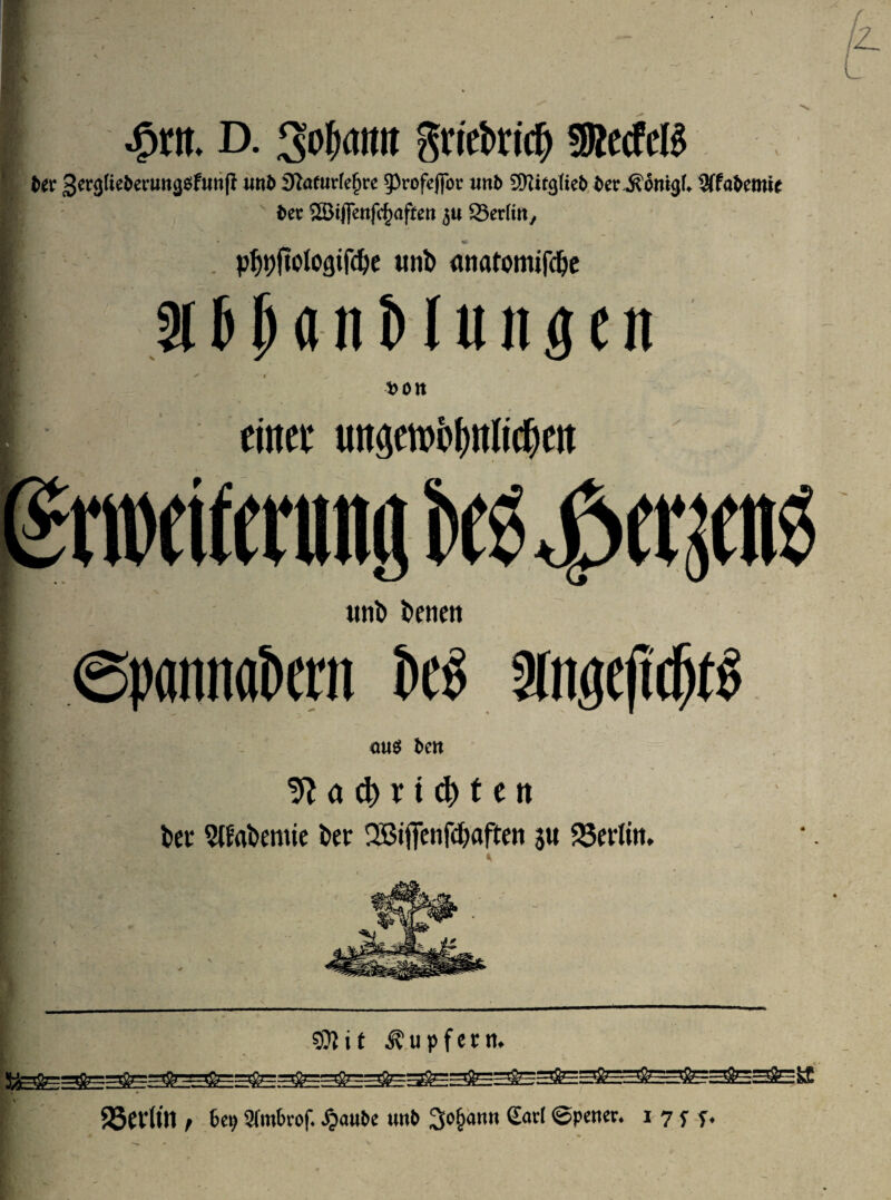 $ttt. D- griebricf) SBccfcB ter Swjfie&erungofuttj? un^ 9tofurfe(jre 93rofej]br «nt) 9ttitg(ie& äer^dnijf* Uffademie i>ec SSJtffenfc^affen 5« 23er(in, r . pf)t)ftoIoäij<$e ttnb <watomifc&e si^anHungcn fco n eiltet* tnnvn)p[)it(icf)cit tinD fcenett epannakrn k$ aMtö «u$ den ^acfcricfcten t>et* 5Cfat>entic kr 3Bi|Tenfd)aften 311 ^erlitt. SOJit Tupfern. 93er(itt , 6et> 2fmkof. jjaube unt» Sofwnn Carl ©pcncr. i 75- f.