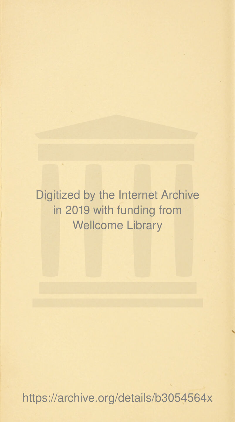 Digitized by the Internet Archive in 2019 with funding from Wellcome Library https://archive.org/details/b3054564x