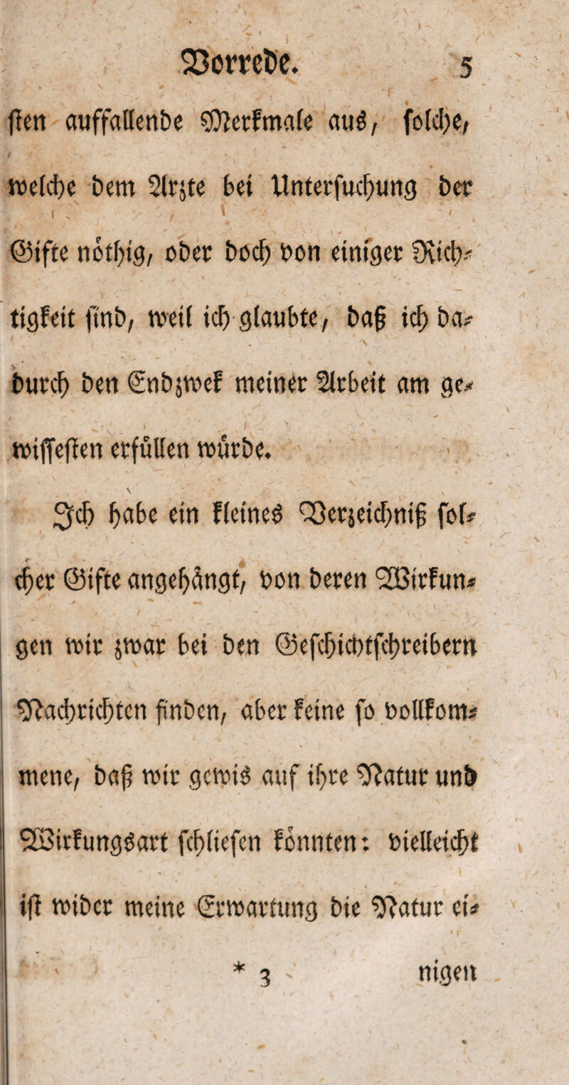 ► '.' • , . »; , \ * * ■* . ftcrt auffallenbe SDfetfmale au3, folcl>e, melcbc Dem Slrjte bet llnterfucfmng bcr 1 r , \ / 1 _ ©ifte nbtbig, ober bocf) bon einiger fXicl)* tigfeit finb, metl kl) glaubte, baf? icf) ba* ' .  f '' 'S burcb ben (Enbjmef meinet Arbeit am ge.* miffeffen erfüllen mürbe. ' \ habe ein fletneS ^ßerjeicbnif fol* * % . A tf)cr ©ifte angeljängt, bon beten (SMun* • ' * +- ** ^ ' ' v 10 gen mit jmar bei ben ©efdjicbtfcbteibem ^Rad;ricl}ten ftnben, aber feine ja bollfötn# mene, baf mir gcmiö auf if)te $?atut unt> SSirfungöart fcFjltcfen fcnnten: bielleicfjf I ' *  I '• ‘ *- * * * T r I ifi mibcr meine (Ermattung bie ^fatur ei# I * f ' * 3 nigett