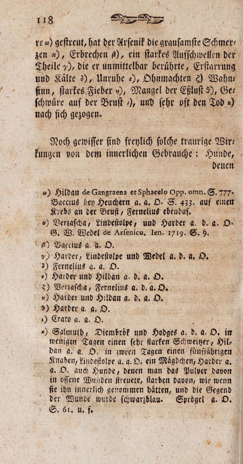 ſchwuͤre auf der Bruſt ), und ehr Oi den zb * nach 1 gezogen. ) Hilden e de Gangraena et Sphacelo Opp. omn. S. Ny. Krebs an der Bruſt, Fernelius ebendaf, G. W. Wedel de Arſenico. len. 1719. S. 9. „) Baecius a. u. O. 70 Harder, Lindeſtolpe und Wedel a. d. a. 0. 3) Ferneſius a. a. O. s) Harder und Hildan a. d. a. O. 2) Venzaſcha, Fernelius a. d. a. O. „) Harder und Hildan g. d. a. O. 9) Harder a. a. O. a 4) Crato a. a. O. I x Knaben, Lindeſtolpe a. a. O. ein Maͤgdchen, Harder a. gd. O. auch Hunde, denen man das Pulver davon in offene Wunden ſtreuete, farben davon, wie wenn ſie ihn innerlich genommen hätten, und die Gegend 5 S. br. u. f.