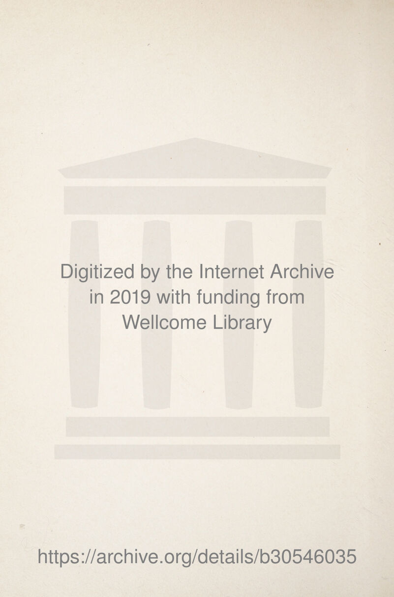 r Digitized by the Internet Archive in 2019 with funding from Wellcome Library i i 4 https://archive.org/details/b30546035