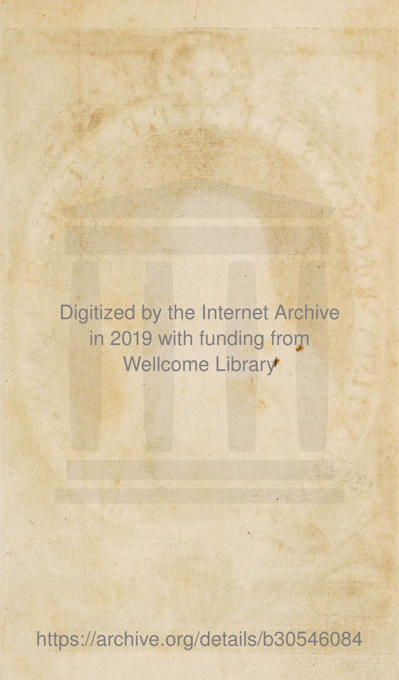 » \- ' „ ■ Digitized by thè Internet Archive in 2019 with funding frogn Wellcome Librar/ ’ * https://archive.org/details/b30546084