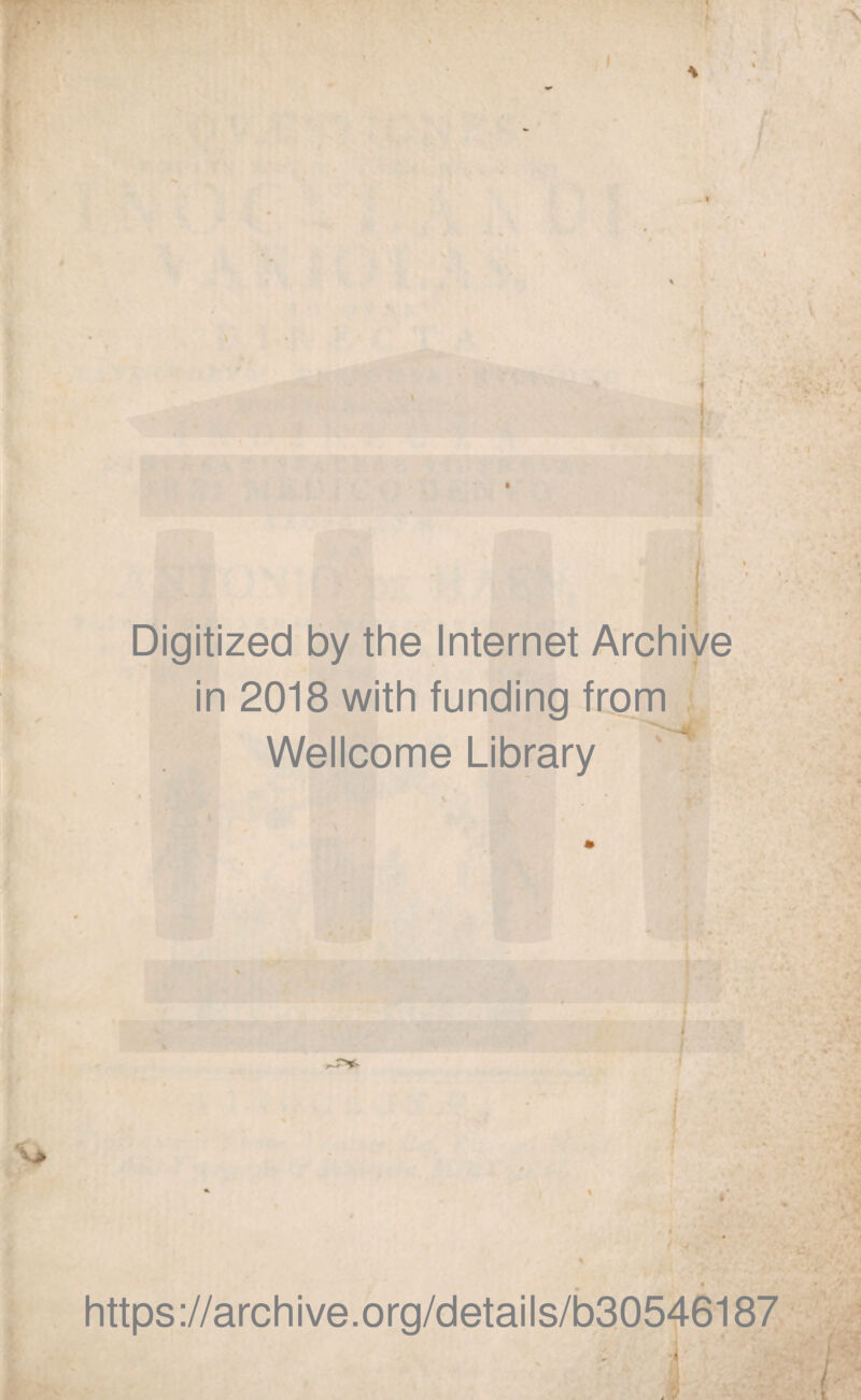 Digitized by the Internet Archiye in 2018 with funding from ; Wellcome Library ^ i i https://archive.org/details/b30546187