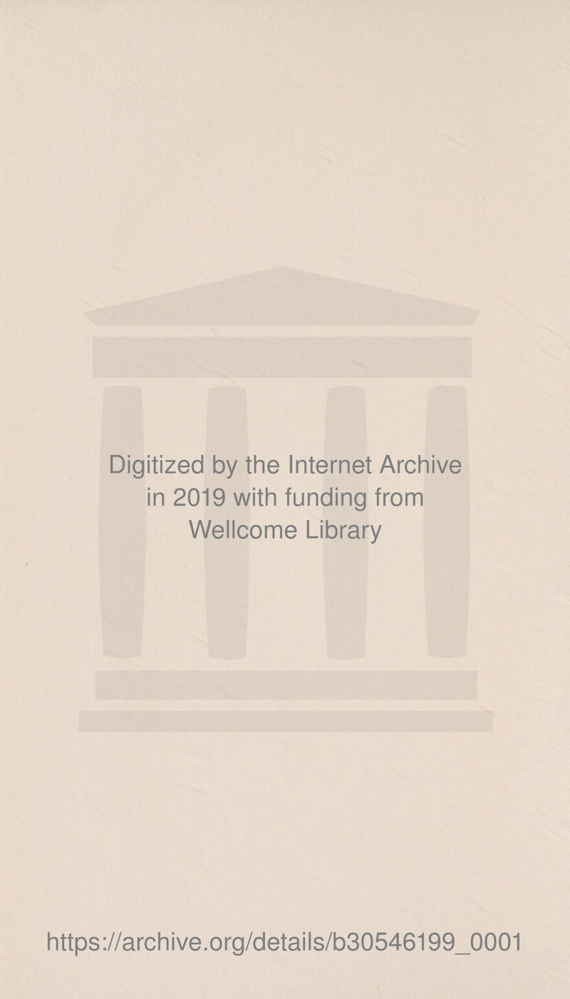 Digitized by the Internet Archive in 2019 with funding from Wellcome Library https://archive.org/details/b30546199_0001