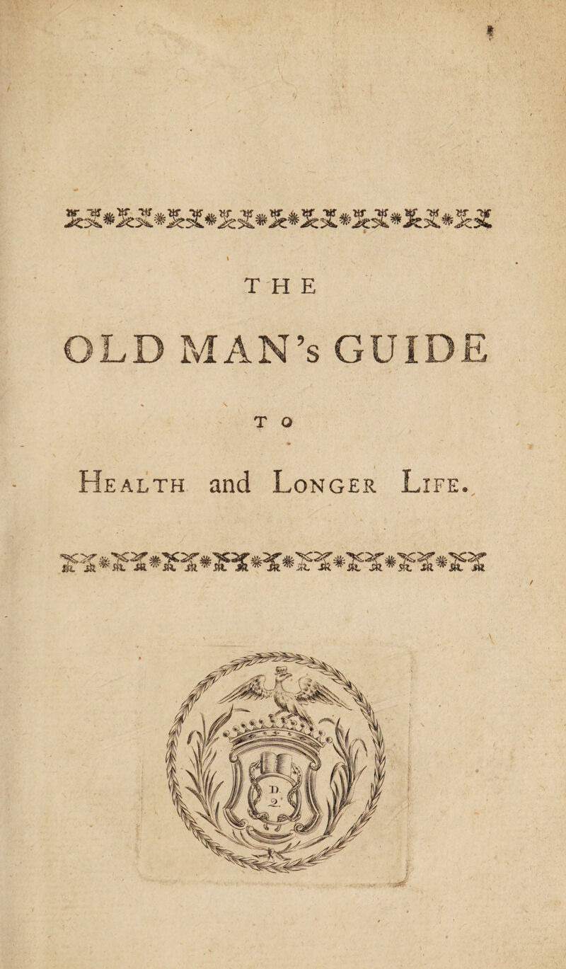 THE OLD MAN’s GUIDE T O Health and Longer Life.