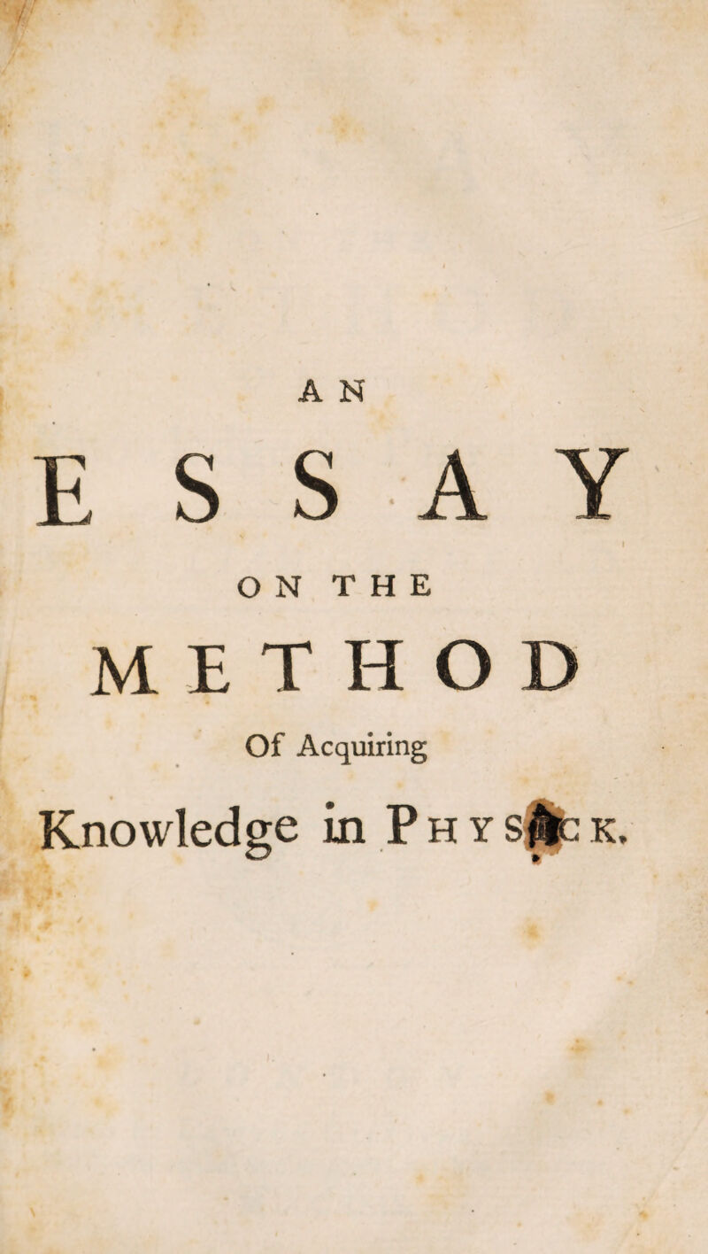 A N E S S A Y i ON THE method of Acquiring Knowledge in P h y s|fc k.