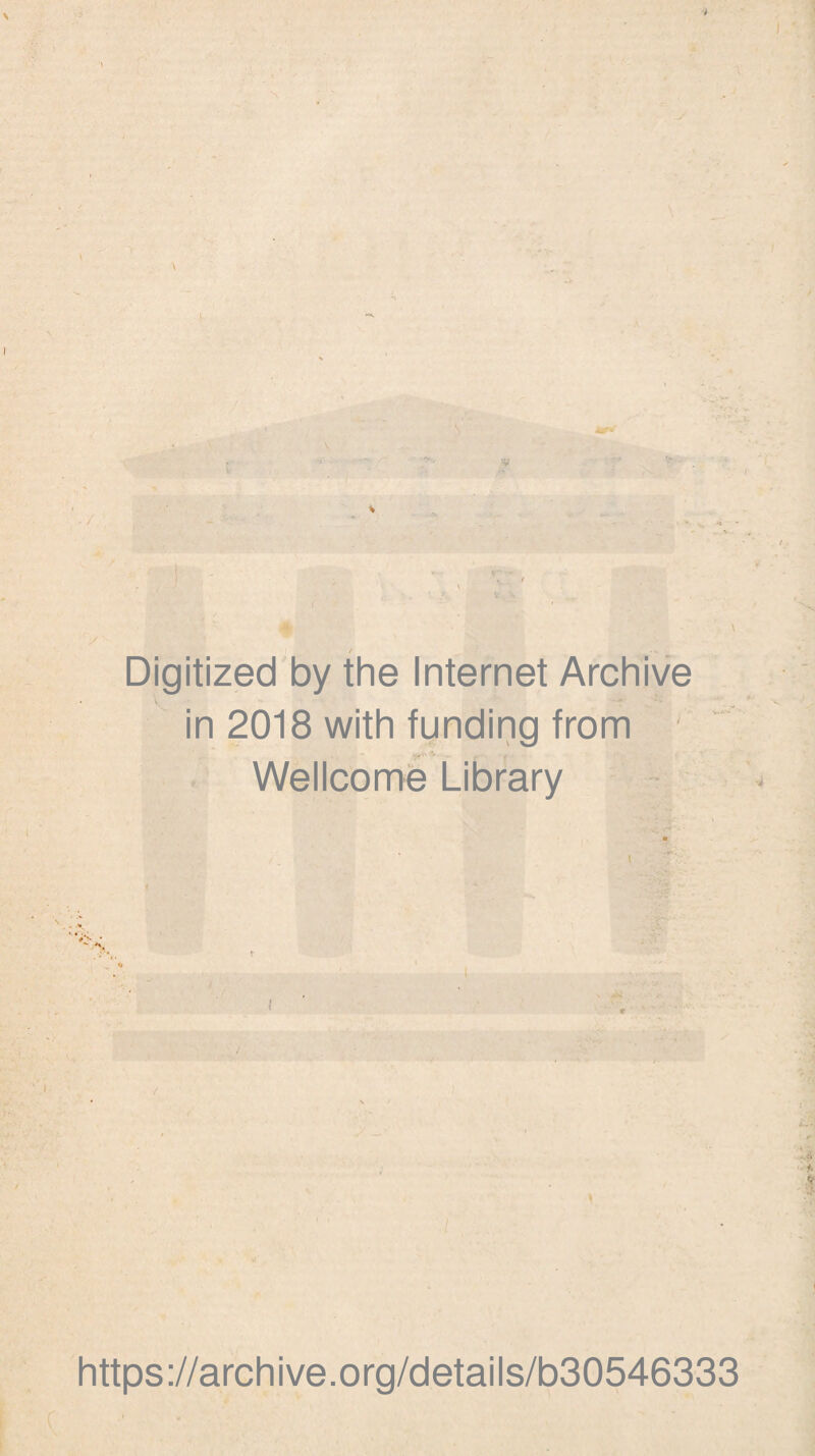 Digitized by the Internet Archive in 2018 with funding from Wellcome Library 1 / N / https://archive.org/details/b30546333