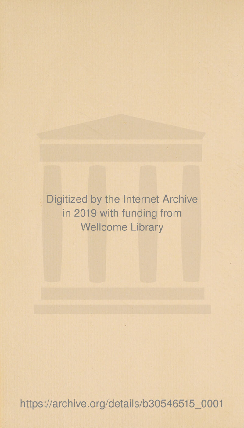 Digitized by the Internet Archive in 2019 with funding from Wellcome Library https://archive.org/details/b30546515_0001