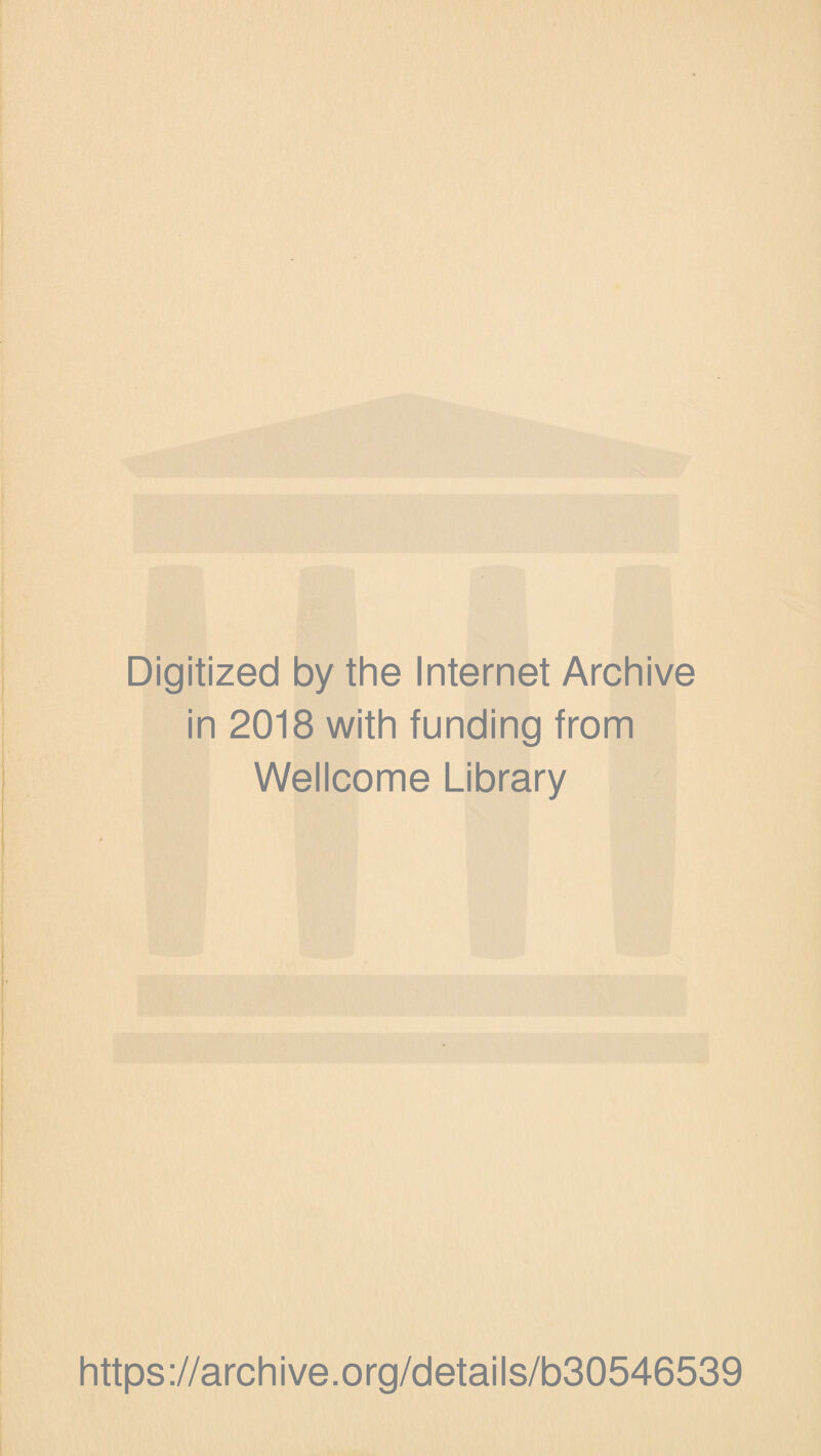 Digitized by the Internet Archive in 2018 with funding from Wellcome Library https://archive.org/details/b30546539