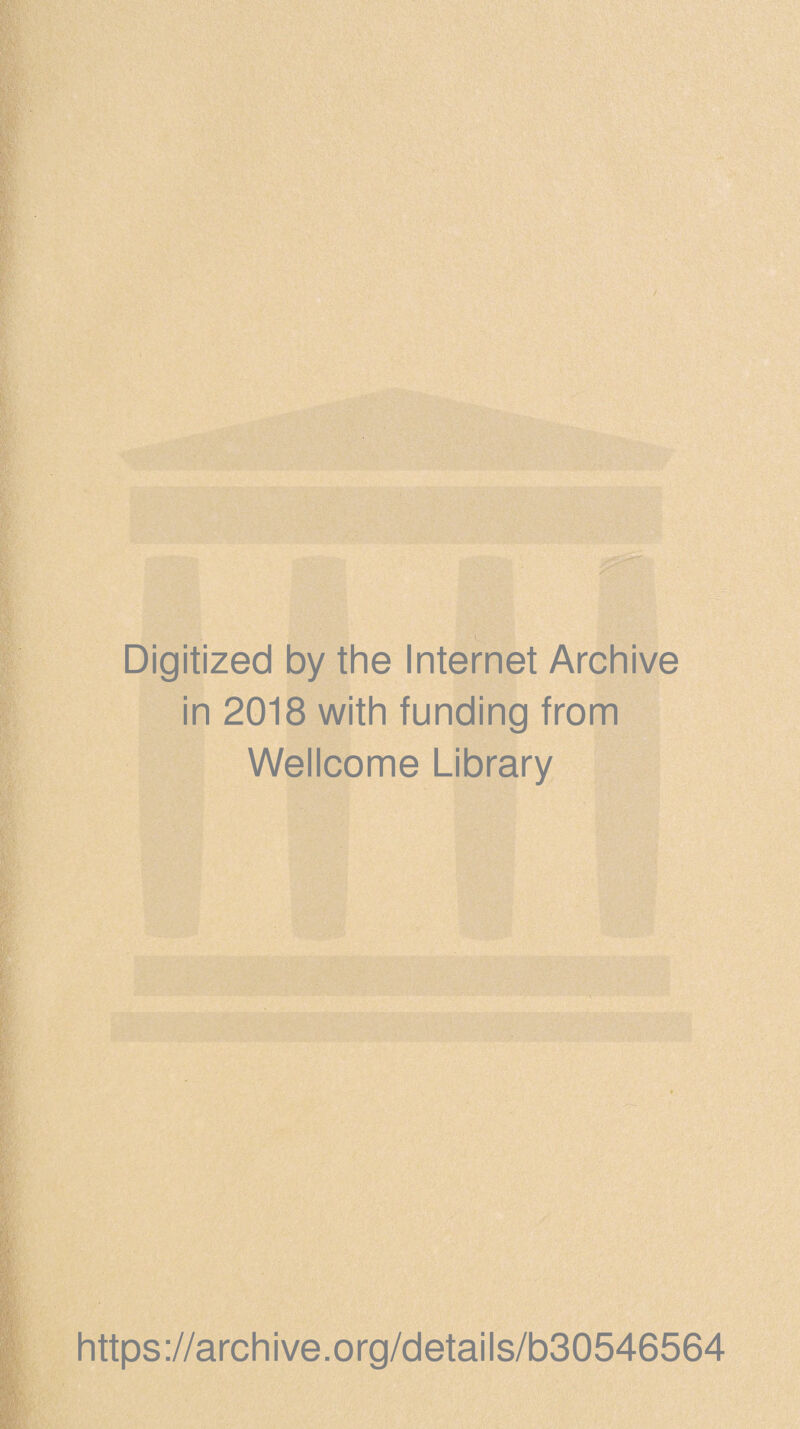 Digitized by the Internet Archive in 2018 with funding from Wellcome Library https://archive.org/details/b30546564